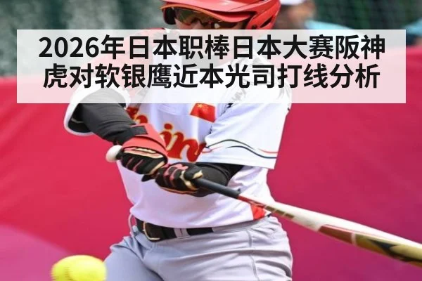 2026年日本职棒日本大赛阪神虎对软银鹰近本光司打线分析
